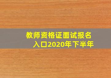 教师资格证面试报名入口2020年下半年