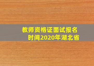 教师资格证面试报名时间2020年湖北省