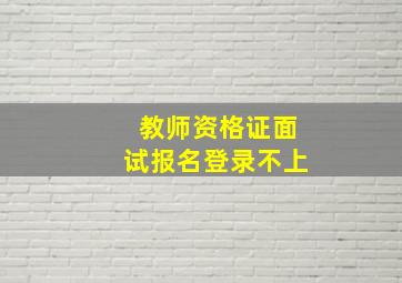 教师资格证面试报名登录不上