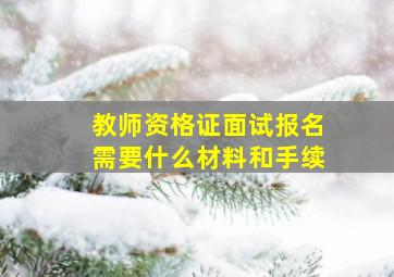 教师资格证面试报名需要什么材料和手续