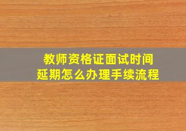 教师资格证面试时间延期怎么办理手续流程