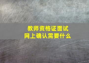 教师资格证面试网上确认需要什么