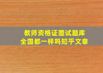 教师资格证面试题库全国都一样吗知乎文章