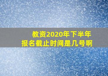 教资2020年下半年报名截止时间是几号啊