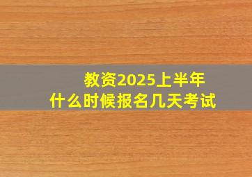 教资2025上半年什么时候报名几天考试