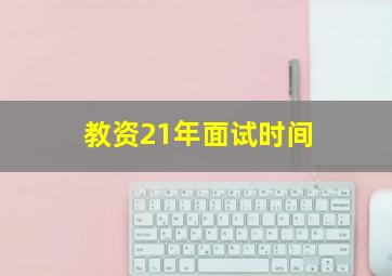 教资21年面试时间