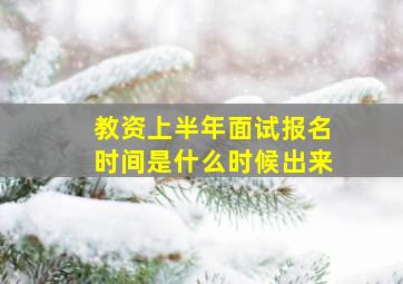 教资上半年面试报名时间是什么时候出来