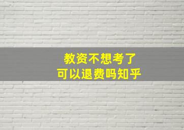 教资不想考了可以退费吗知乎