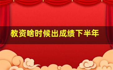 教资啥时候出成绩下半年