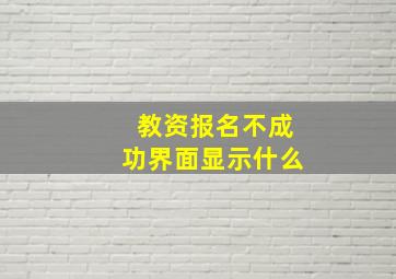 教资报名不成功界面显示什么