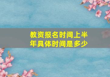 教资报名时间上半年具体时间是多少