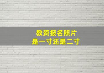 教资报名照片是一寸还是二寸