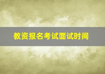 教资报名考试面试时间