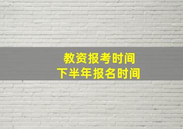 教资报考时间下半年报名时间