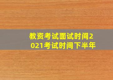 教资考试面试时间2021考试时间下半年