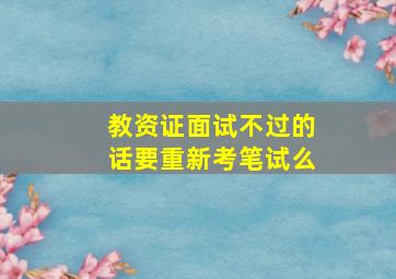 教资证面试不过的话要重新考笔试么