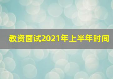 教资面试2021年上半年时间