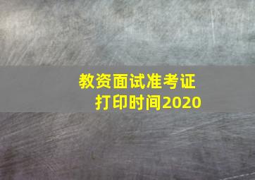 教资面试准考证打印时间2020