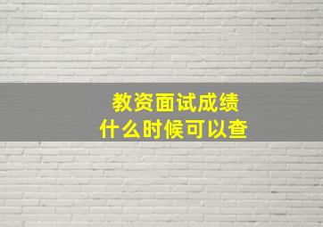 教资面试成绩什么时候可以查