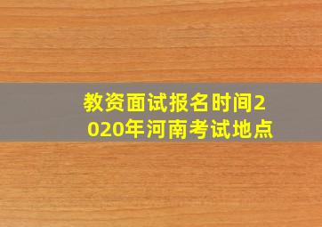 教资面试报名时间2020年河南考试地点