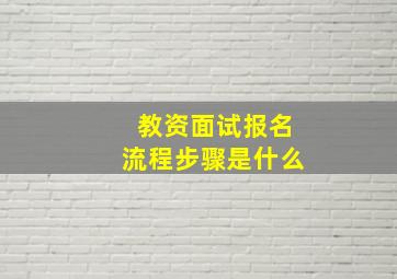 教资面试报名流程步骤是什么