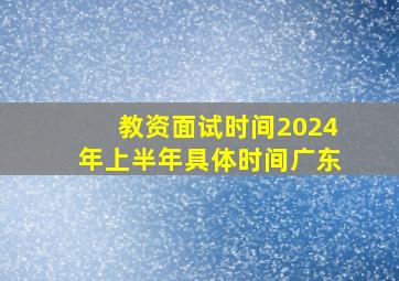 教资面试时间2024年上半年具体时间广东