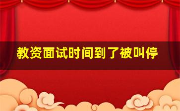 教资面试时间到了被叫停