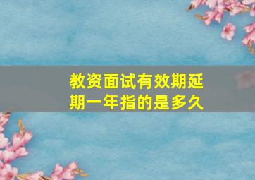 教资面试有效期延期一年指的是多久