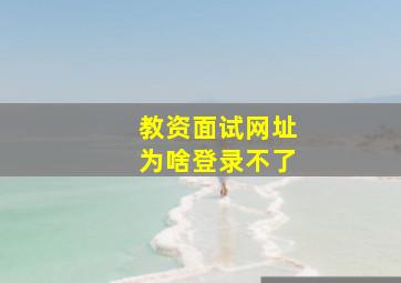 教资面试网址为啥登录不了