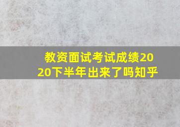 教资面试考试成绩2020下半年出来了吗知乎