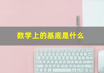 数学上的基底是什么