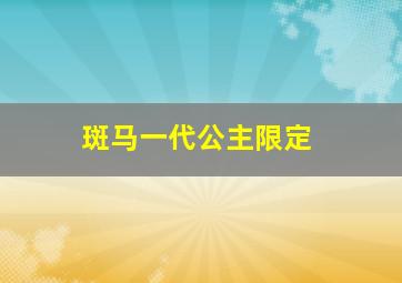 斑马一代公主限定