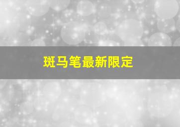 斑马笔最新限定