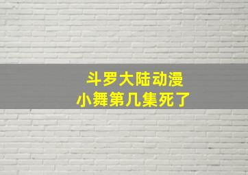 斗罗大陆动漫小舞第几集死了