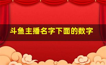 斗鱼主播名字下面的数字