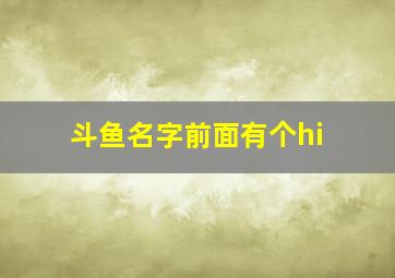 斗鱼名字前面有个hi