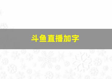 斗鱼直播加字