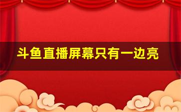 斗鱼直播屏幕只有一边亮