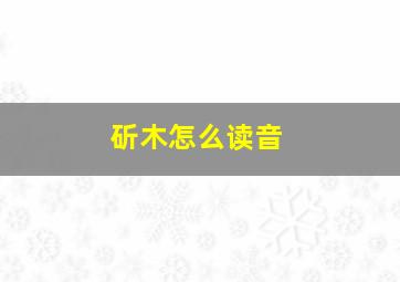 斫木怎么读音