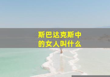 斯巴达克斯中的女人叫什么