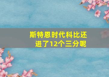 斯特恩时代科比还进了12个三分呢