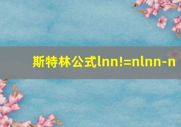 斯特林公式lnn!=nlnn-n