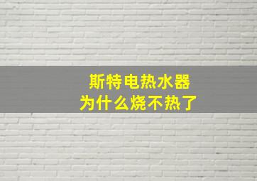 斯特电热水器为什么烧不热了