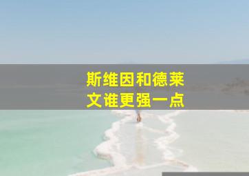 斯维因和德莱文谁更强一点