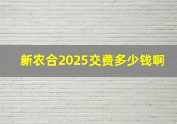 新农合2025交费多少钱啊