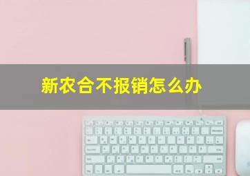 新农合不报销怎么办