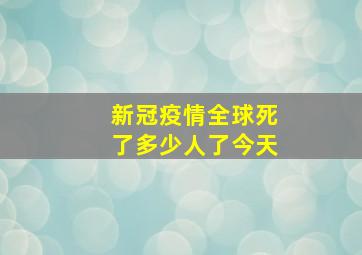 新冠疫情全球死了多少人了今天