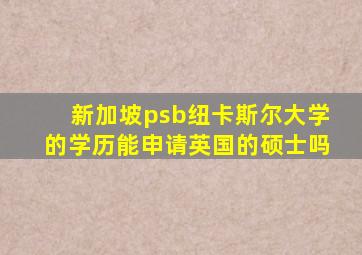 新加坡psb纽卡斯尔大学的学历能申请英国的硕士吗