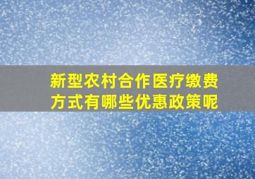 新型农村合作医疗缴费方式有哪些优惠政策呢