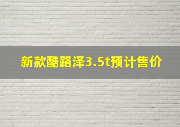 新款酷路泽3.5t预计售价